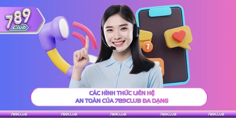 Các hình thức liên hệ an toàn của 789Club đa dạng