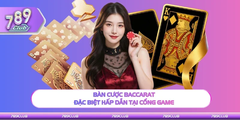 Bàn cược Baccarat đặc biệt hấp dẫn tại cổng game