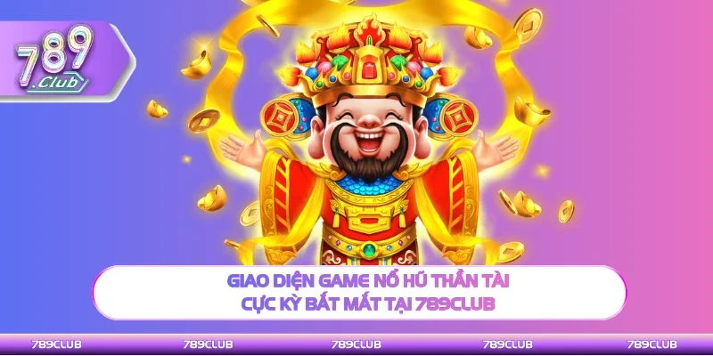 Giao diện game nổ hũ thần tài cực kỳ bắt mắt