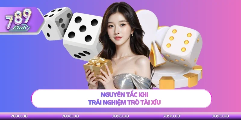 Nguyên tắc cơ bản để trải nghiệm trò Tài Xỉu